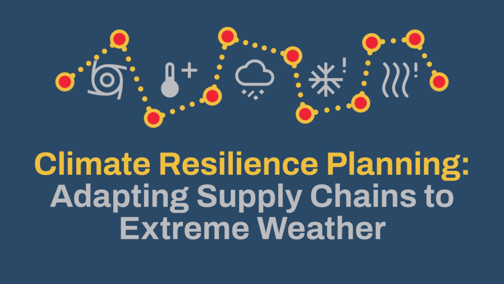 Climate Resilience Planning: Adapting Supply Chains to Extreme Weather